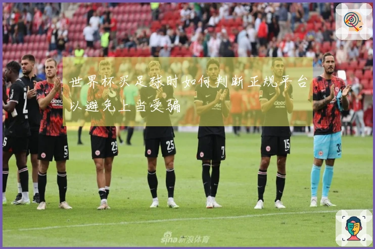 世界杯买足球时如何判断正规平台以避免上当受骗