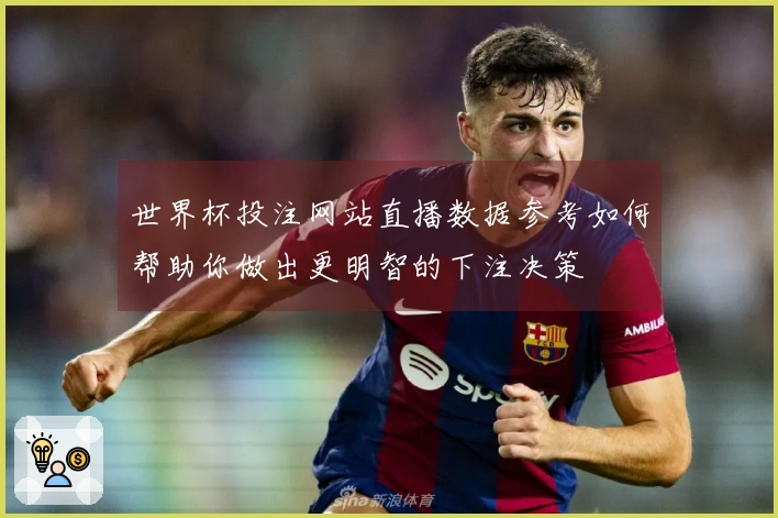 世界杯投注网站直播数据参考如何帮助你做出更明智的下注决策