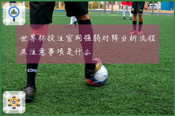 世界杯投注官网强弱对阵分析流程及注意事项是什么