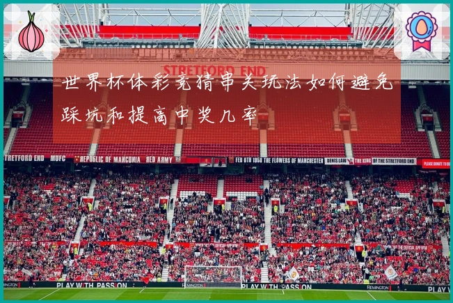 世界杯体彩竞猜串关玩法如何避免踩坑和提高中奖几率